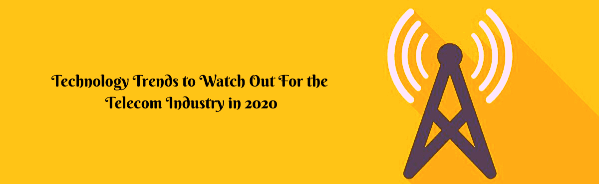 Technology Trends to Watch Out For the Telecom Industry in 2020
